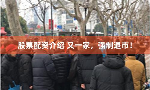股票配资介绍 又一家，强制退市！