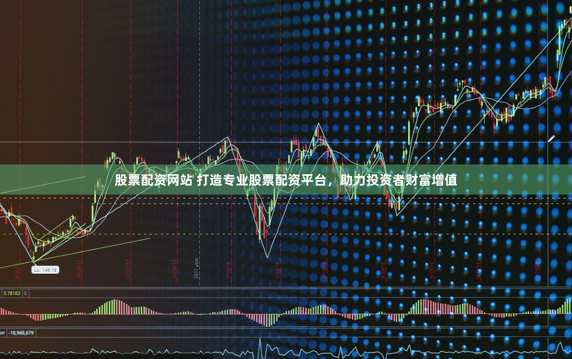 股票配资网站 打造专业股票配资平台,助力投资者财富增值
