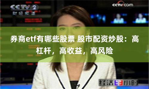 券商etf有哪些股票 股市配资炒股：高杠杆，高收益，高风险