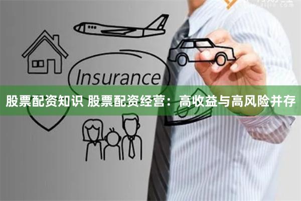 股票配资知识 股票配资经营:高收益与高风险并存