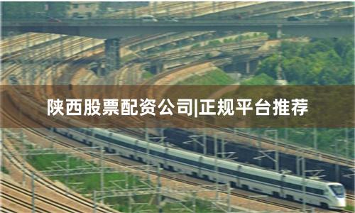 陕西股票配资公司|正规平台推荐