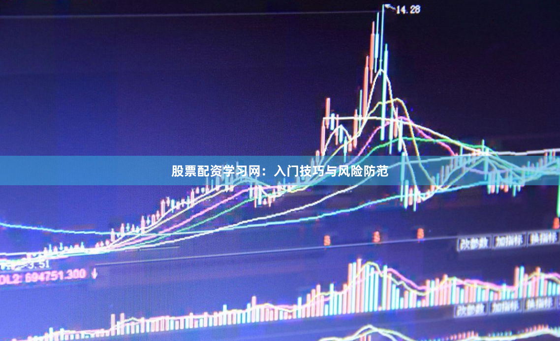 股票配资学习网：入门技巧与风险防范