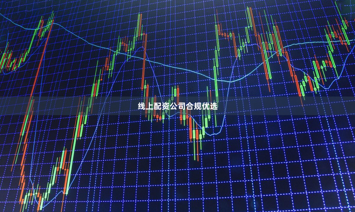 线上配资公司合规优选