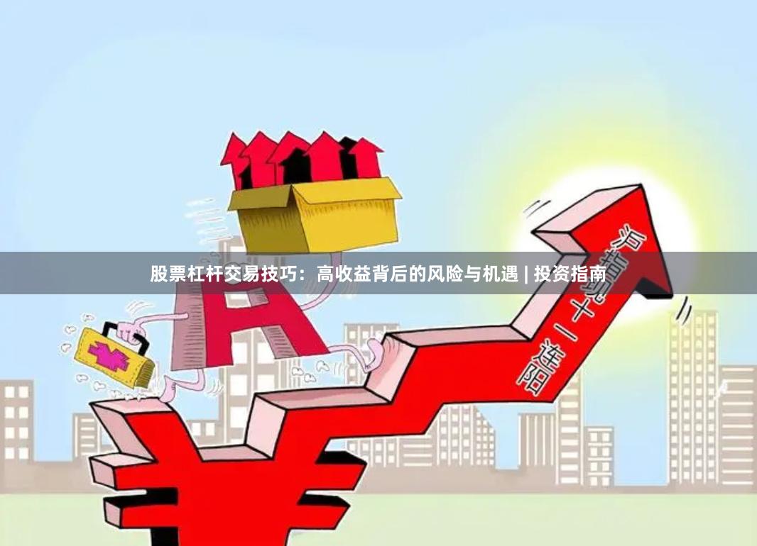 股票杠杆交易技巧:高收益背后的风险与机遇 | 投资指南