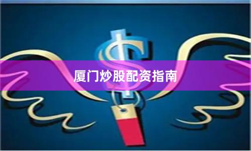 厦门炒股配资指南